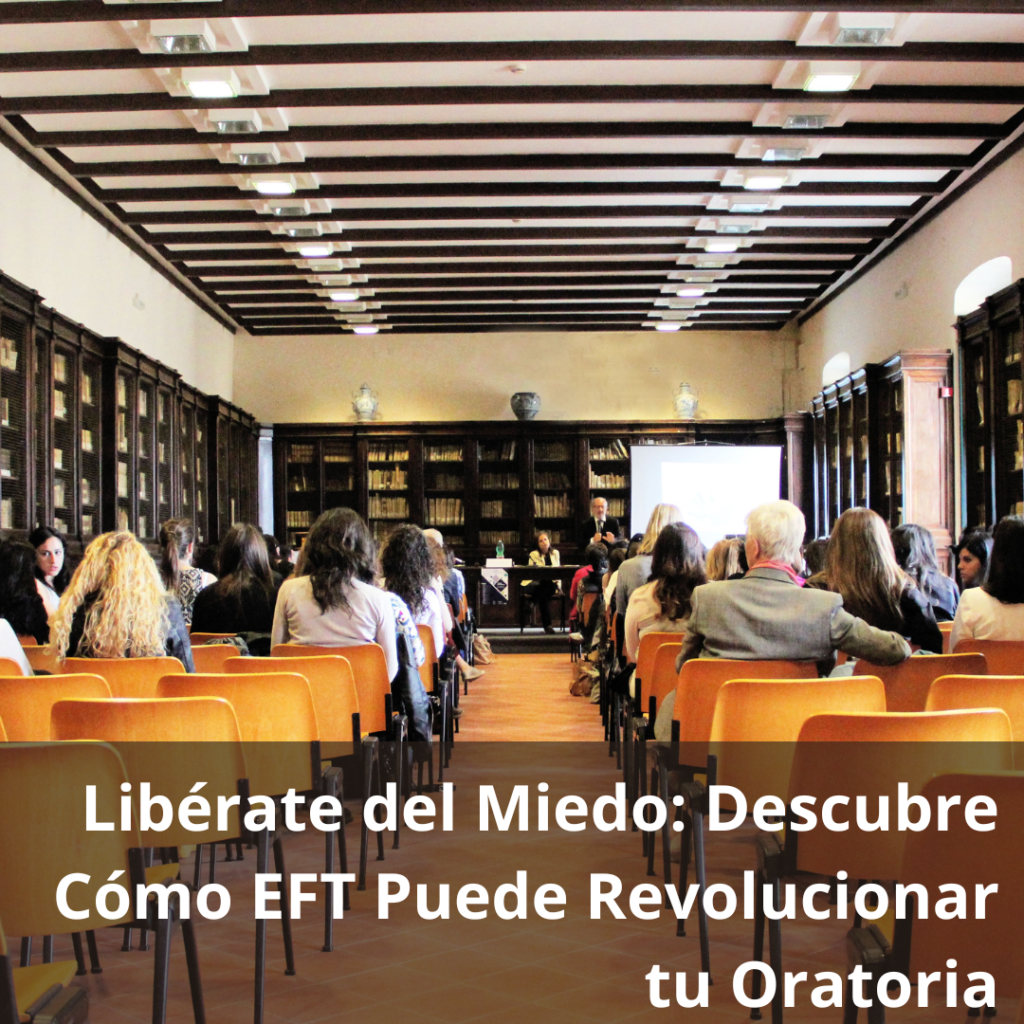 Libérate del miedo: descubre como EFT pude revolucionar tu oratoria